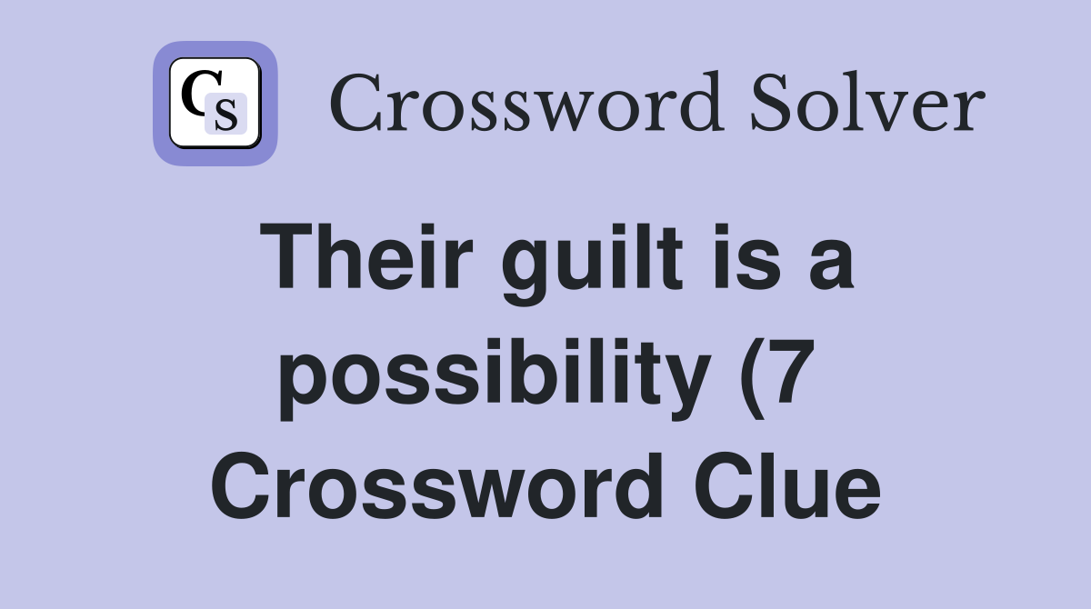 Their guilt is a possibility (7) Crossword Clue Answers Crossword Their guilt is a possibility (7) Crossword Clue Answers Crossword